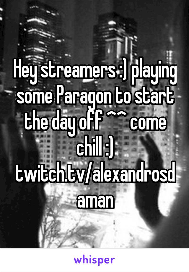 Hey streamers :) playing some Paragon to start the day off ^^ come chill :) twitch.tv/alexandrosdaman