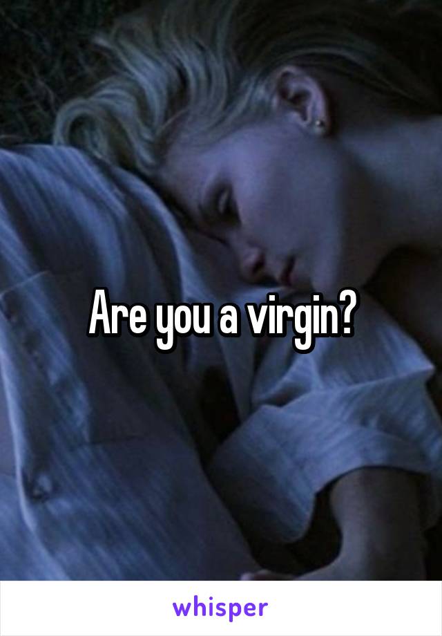 Are you a virgin?