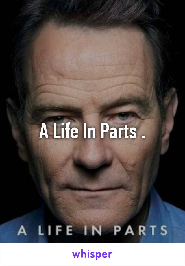 A Life In Parts .