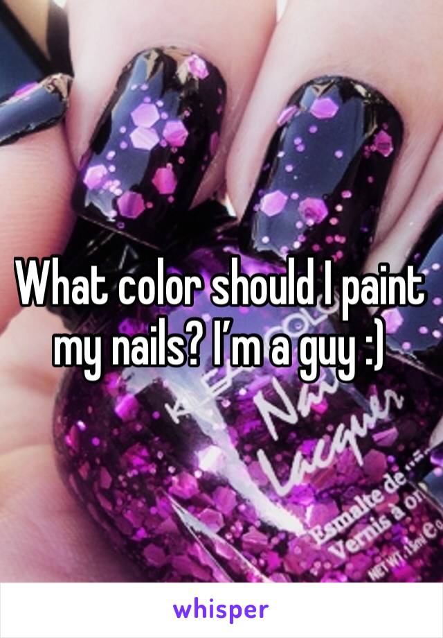 What color should I paint my nails? I’m a guy :)