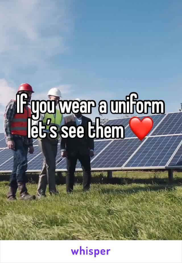 If you wear a uniform let’s see them ❤️
