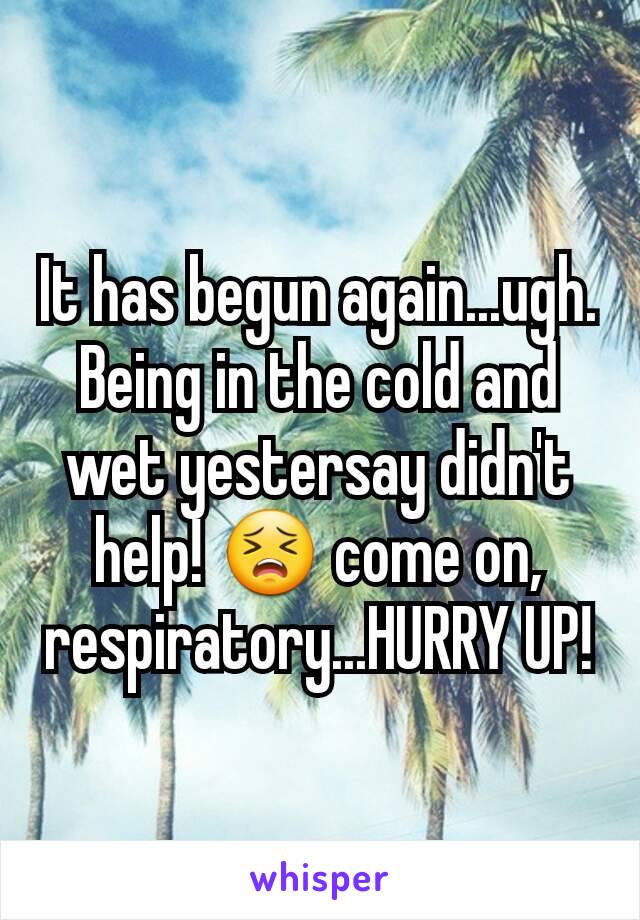 It has begun again...ugh. Being in the cold and wet yestersay didn't help! 😣 come on, respiratory...HURRY UP!