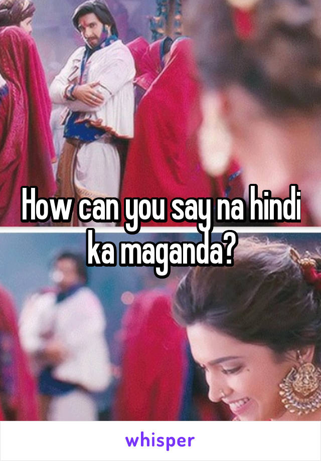 How can you say na hindi ka maganda?