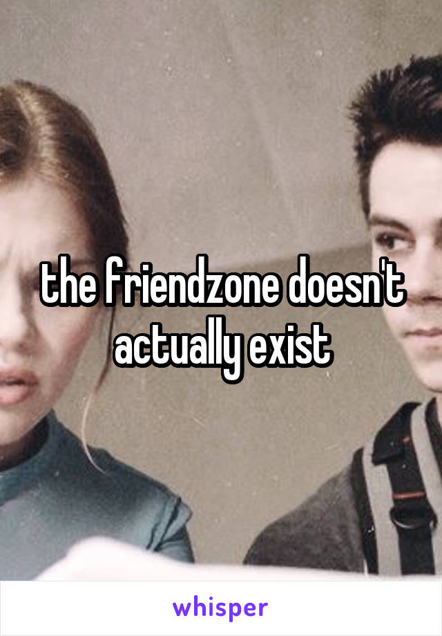 the friendzone doesn't actually exist