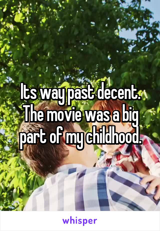Its way past decent. The movie was a big part of my childhood.