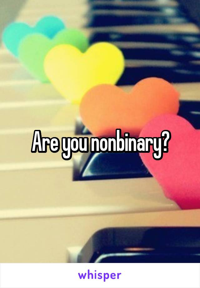 Are you nonbinary?