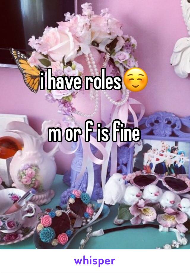i have roles☺️

m or f is fine
