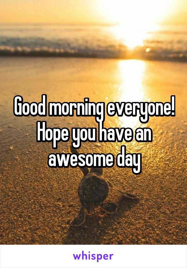 Good morning everyone!
Hope you have an awesome day