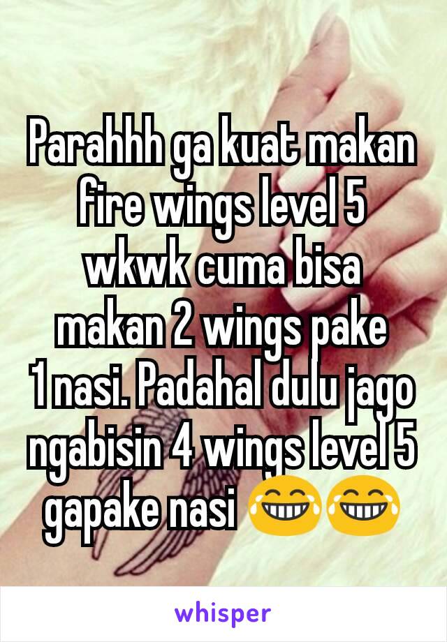 Parahhh ga kuat makan fire wings level 5 wkwk cuma bisa makan 2 wings pake
1 nasi. Padahal dulu jago ngabisin 4 wings level 5 gapake nasi ðŸ˜‚ðŸ˜‚