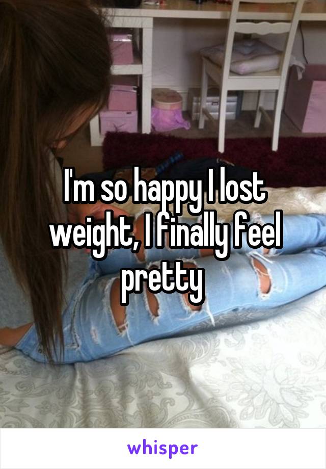 I'm so happy I lost weight, I finally feel pretty 
