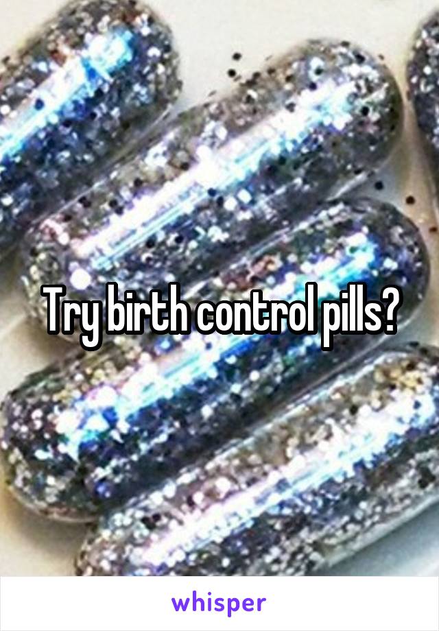 Try birth control pills?