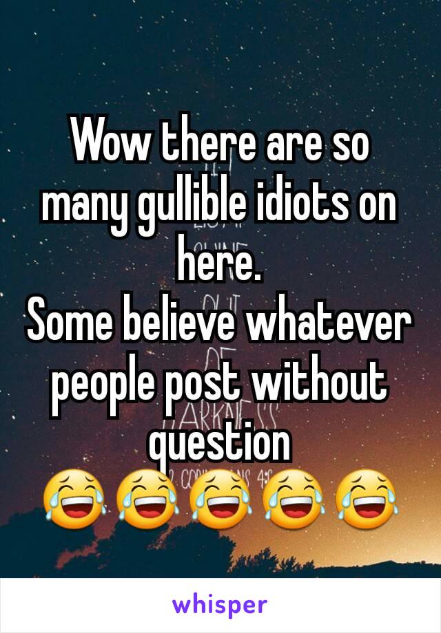 Wow there are so many gullible idiots on here.
Some believe whatever people post without question
😂😂😂😂😂