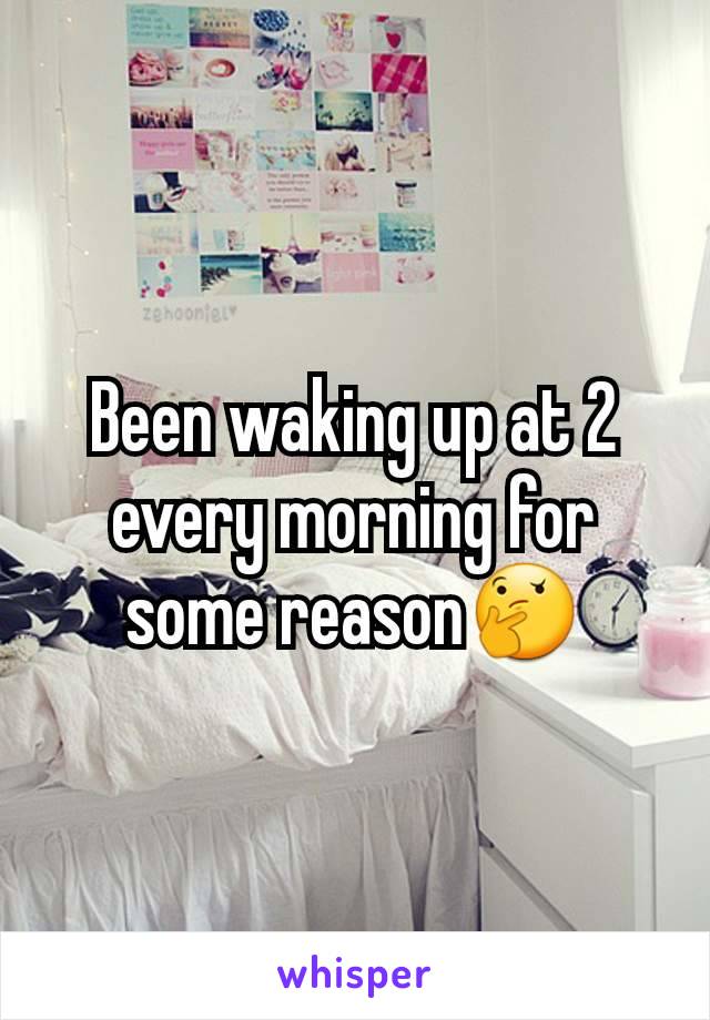 Been waking up at 2 every morning for some reason🤔