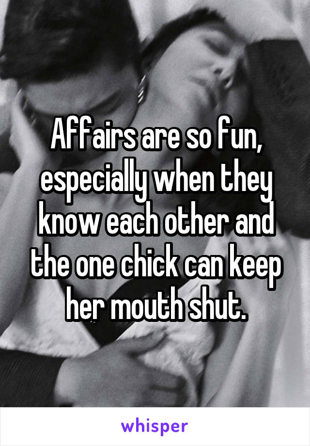 Affairs are so fun, especially when they know each other and the one chick can keep her mouth shut.