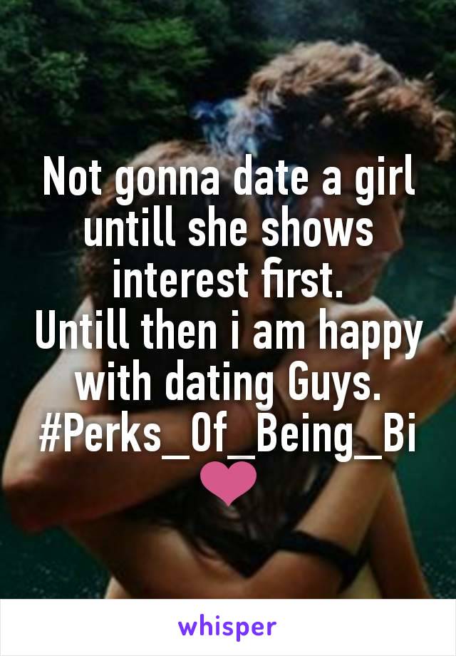 Not gonna date a girl untill she shows interest first.
Untill then i am happy with dating Guys.
#Perks_Of_Being_Bi❤️