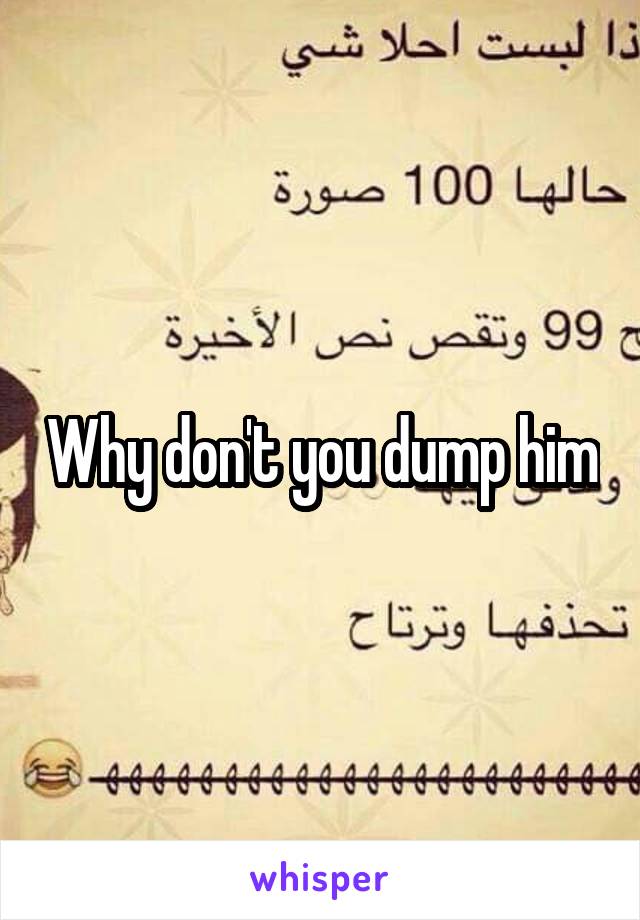 Why don't you dump him