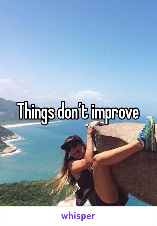 Things don’t improve 
