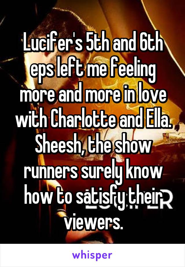 Lucifer's 5th and 6th eps left me feeling more and more in love with Charlotte and Ella.
Sheesh, the show runners surely know how to satisfy their viewers.
