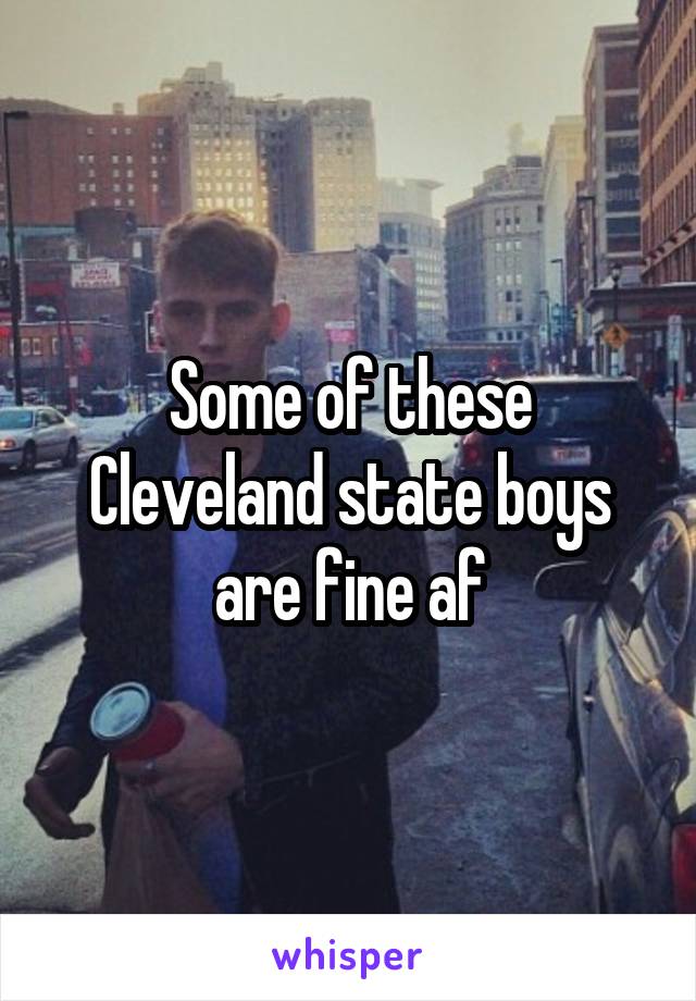 Some of these Cleveland state boys are fine af