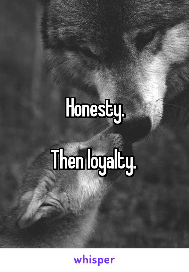 Honesty.

Then loyalty. 