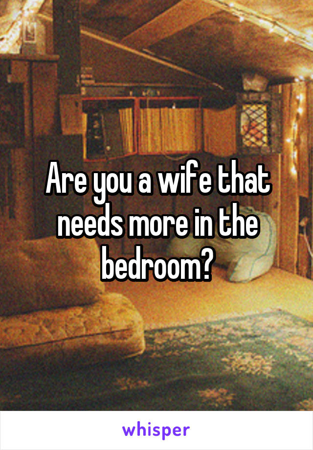 Are you a wife that needs more in the bedroom?