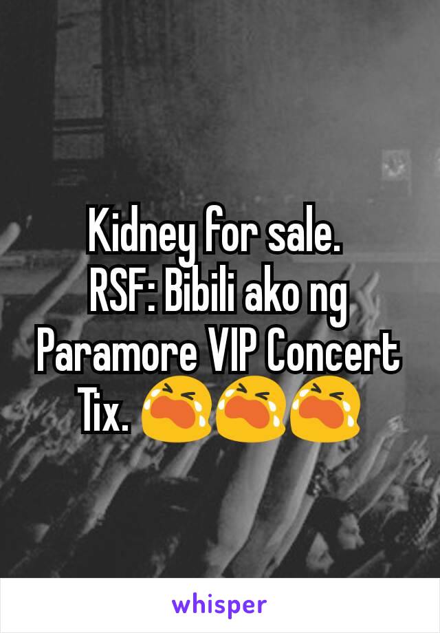 Kidney for sale. 
RSF: Bibili ako ng Paramore VIP Concert Tix. 😭😭😭
