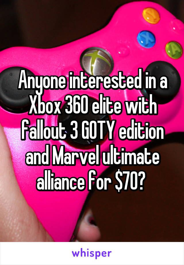 Anyone interested in a Xbox 360 elite with fallout 3 GOTY edition and Marvel ultimate alliance for $70? 