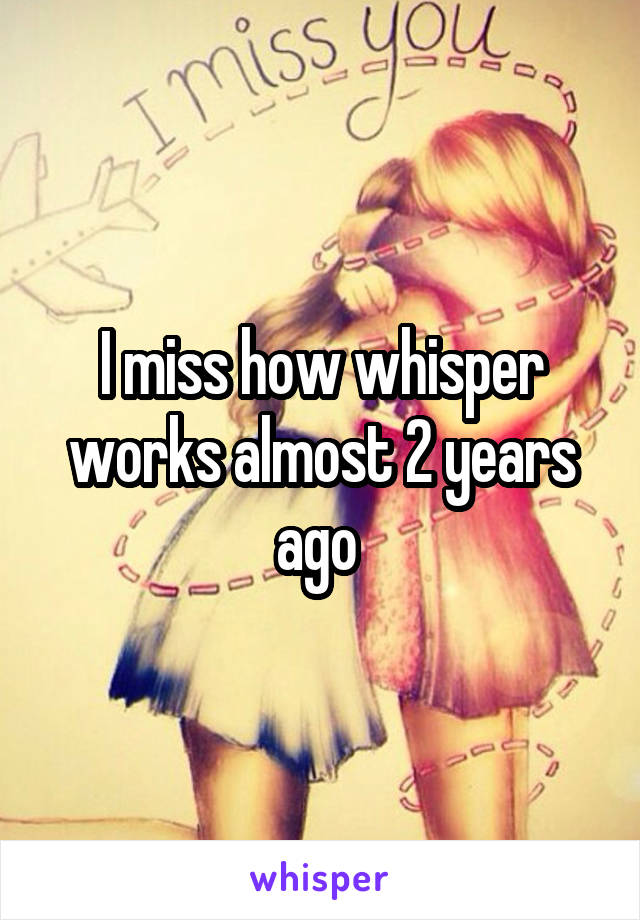I miss how whisper works almost 2 years ago 