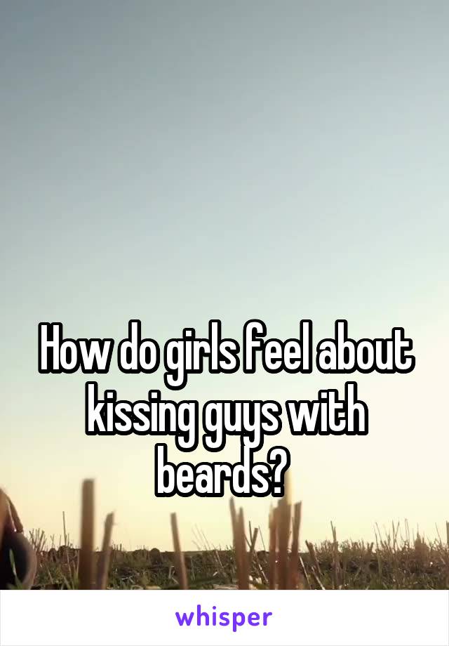 




How do girls feel about kissing guys with beards? 


