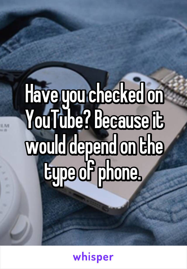 Have you checked on YouTube? Because it would depend on the type of phone. 
