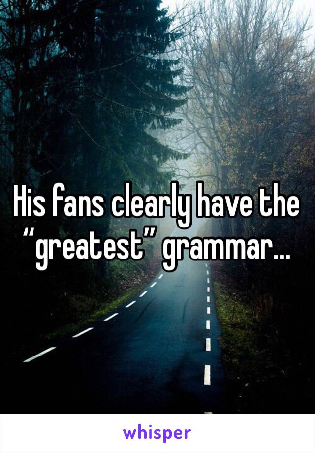 His fans clearly have the “greatest” grammar... 