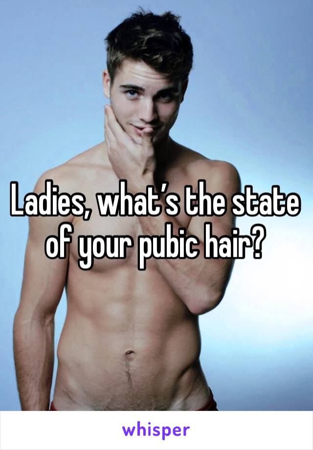 Ladies, what’s the state of your pubic hair?