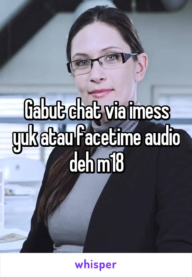 Gabut chat via imess yuk atau facetime audio deh m18