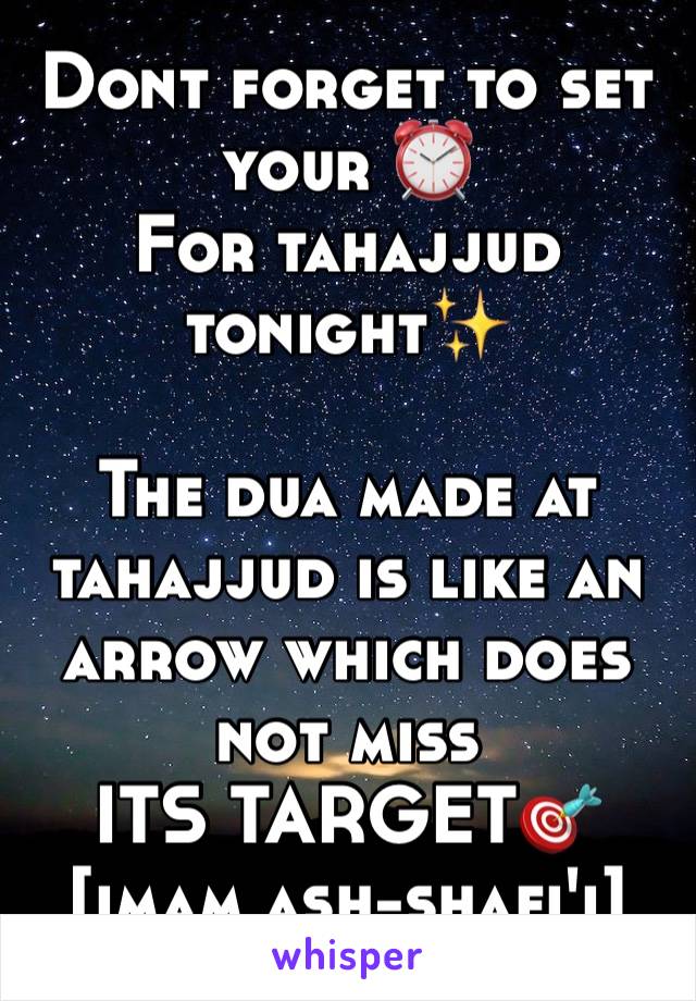 Dont forget to set your ⏰
For tahajjud tonight✨

The dua made at tahajjud is like an arrow which does not miss
ITS TARGET🎯
[imam ash-shafi'i]
