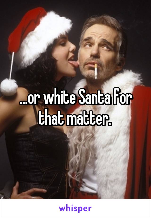...or white Santa for that matter. 