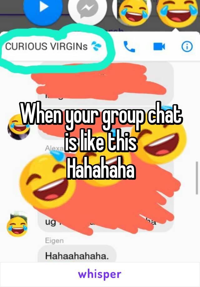 When your group chat is like this
Hahahaha