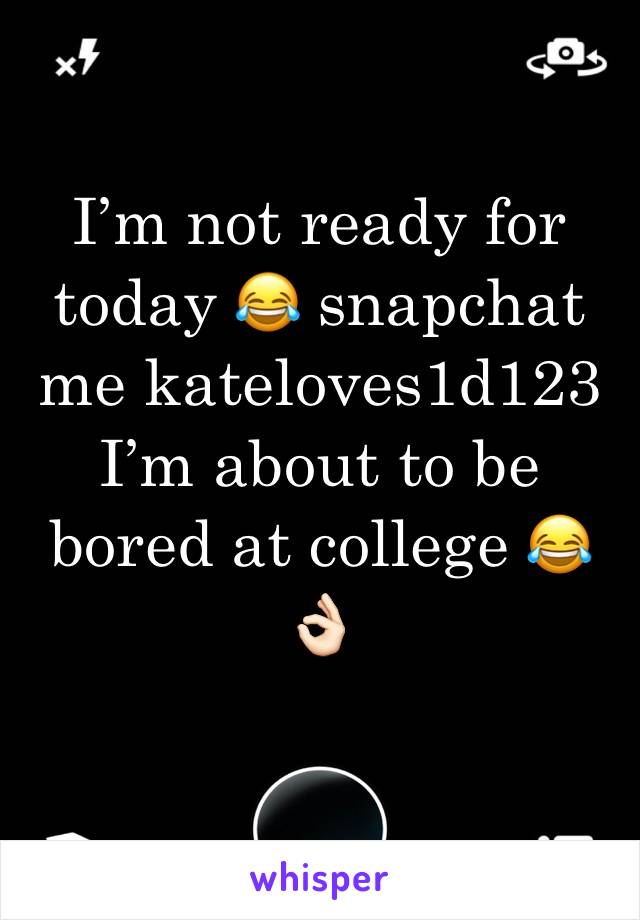 I’m not ready for today 😂 snapchat me kateloves1d123 
I’m about to be bored at college 😂👌🏻