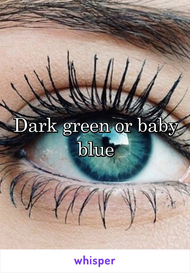 Dark green or baby blue
