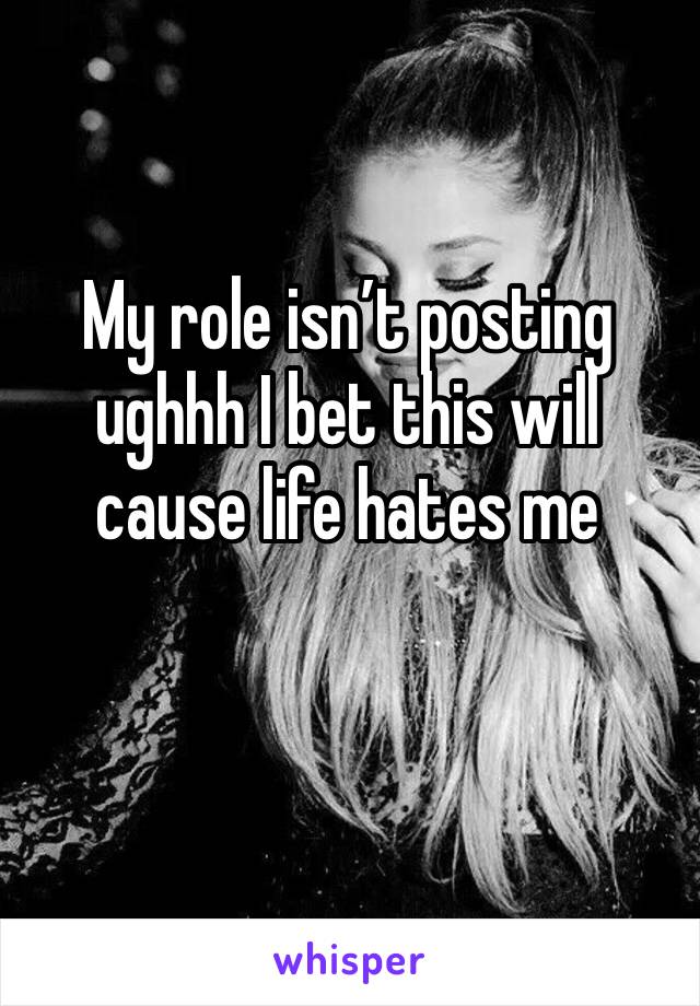 My role isn’t posting ughhh I bet this will cause life hates me