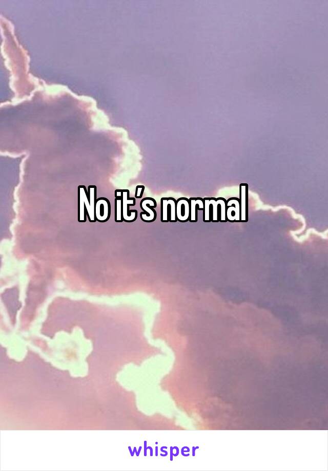 No it’s normal 