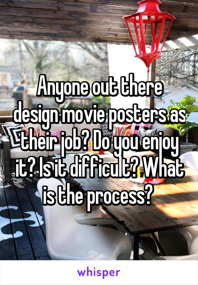 Anyone out there design movie posters as their job? Do you enjoy it? Is it difficult? What is the process? 