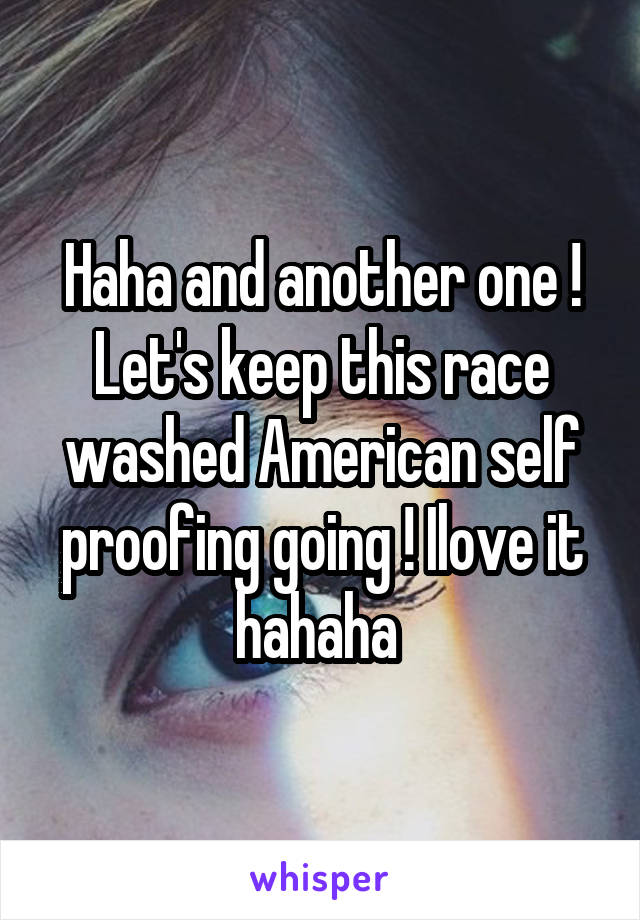 Haha and another one ! Let's keep this race washed American self proofing going ! Ilove it hahaha 
