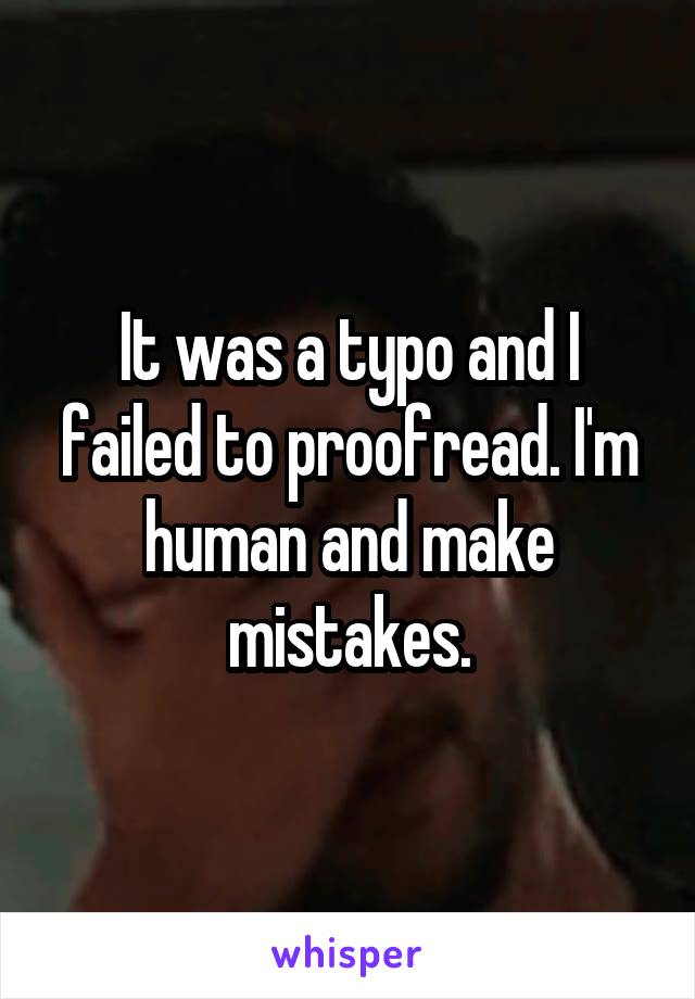 It was a typo and I failed to proofread. I'm human and make mistakes.