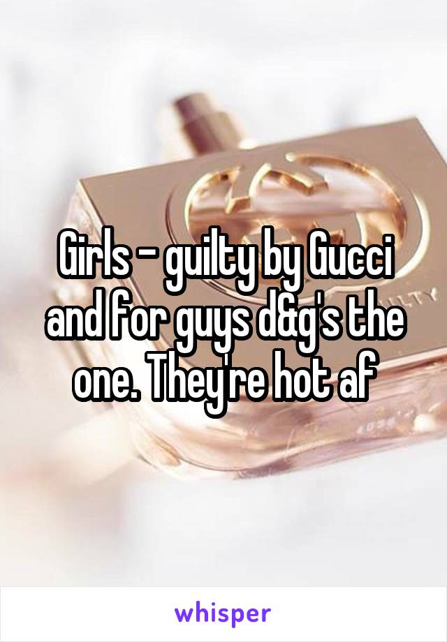 Girls - guilty by Gucci and for guys d&g's the one. They're hot af