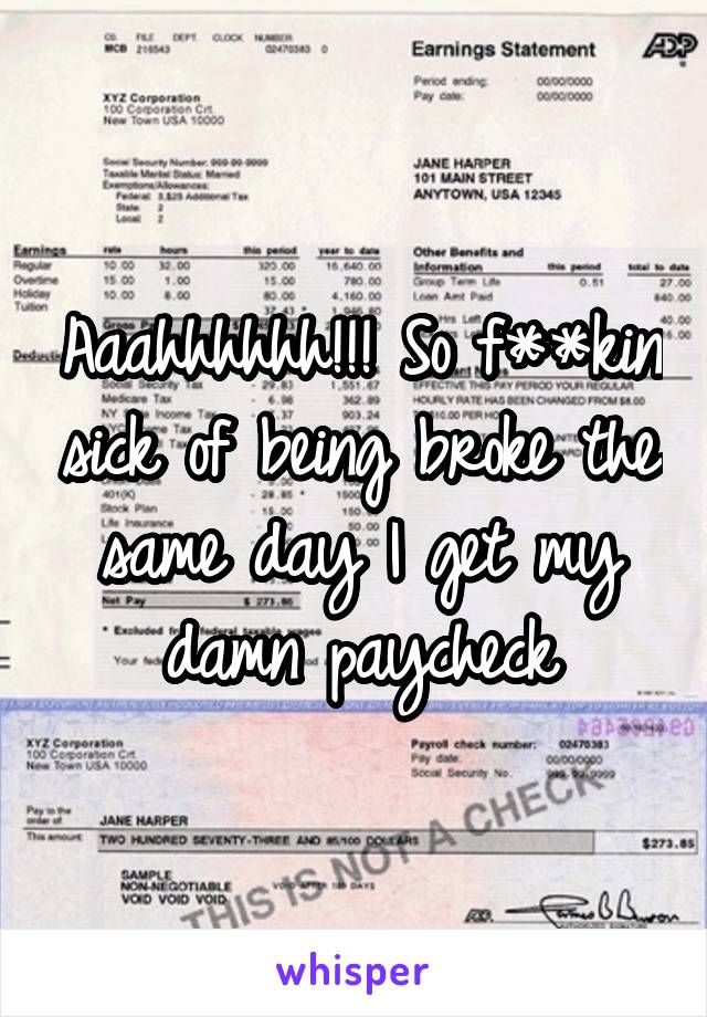 Aaahhhhhh!!! So f**kin sick of being broke the same day I get my damn paycheck