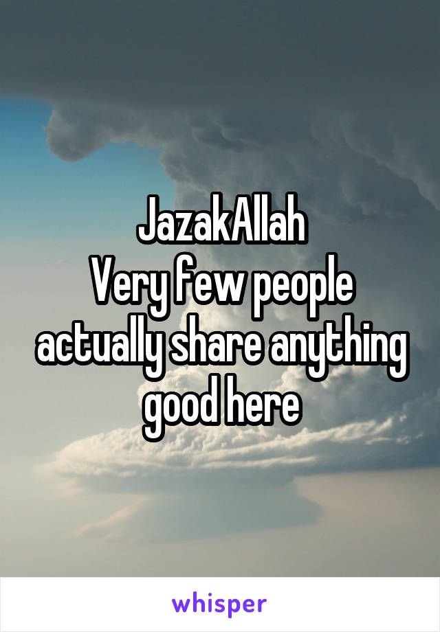 JazakAllah
Very few people actually share anything good here