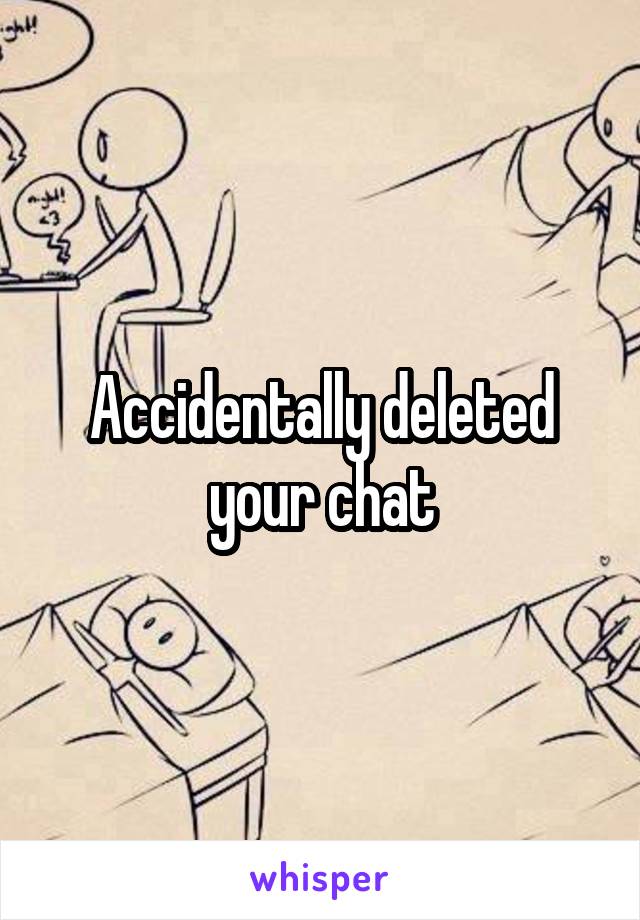Accidentally deleted your chat