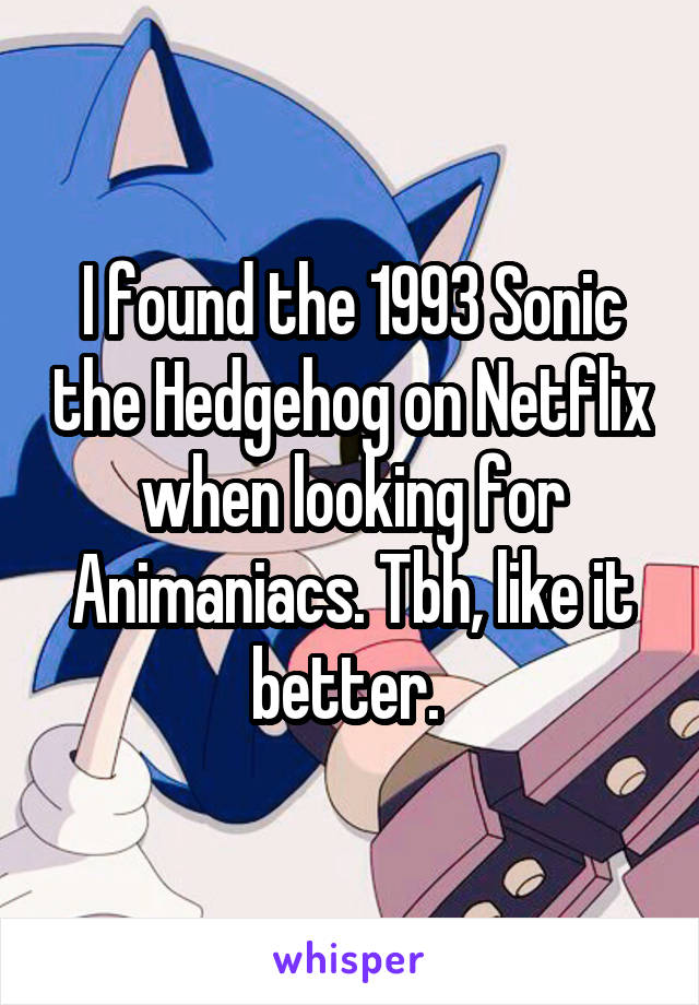 I found the 1993 Sonic the Hedgehog on Netflix when looking for Animaniacs. Tbh, like it better. 