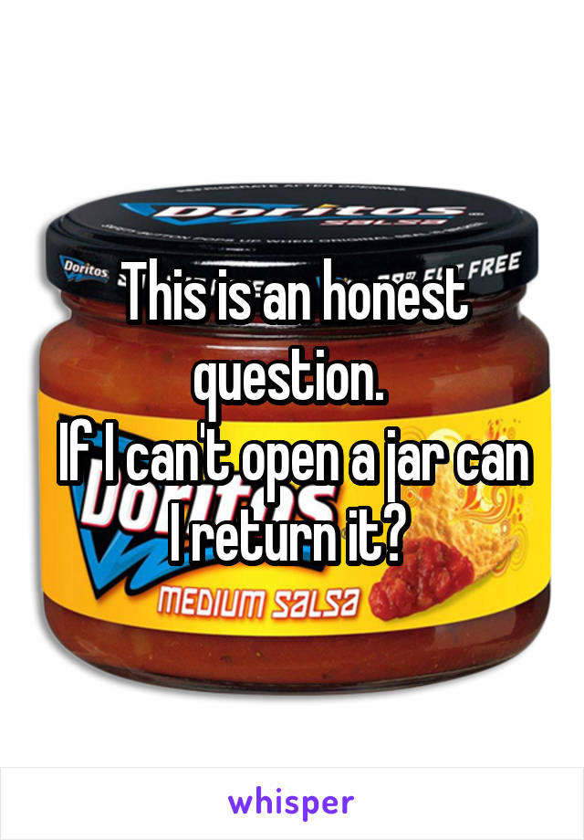 This is an honest question. 
If I can't open a jar can I return it? 