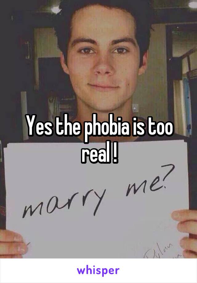Yes the phobia is too real !